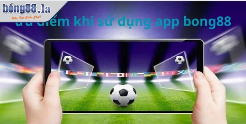 Lợi ích khi tải app BONG88 sử dụng cho thành viên